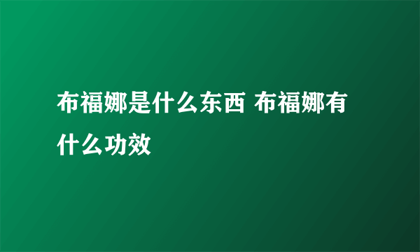 布福娜是什么东西 布福娜有什么功效