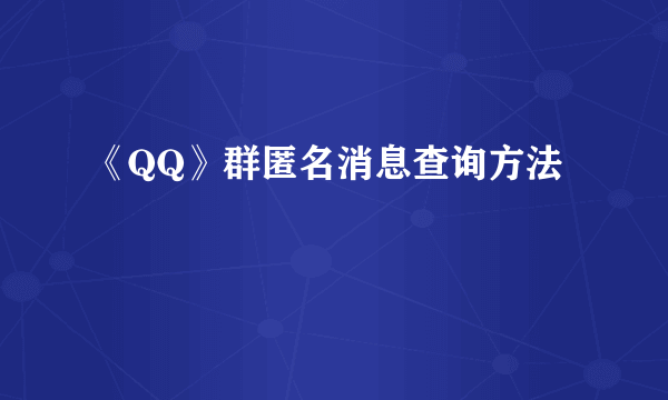 《QQ》群匿名消息查询方法