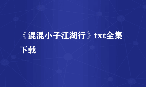 《混混小子江湖行》txt全集下载