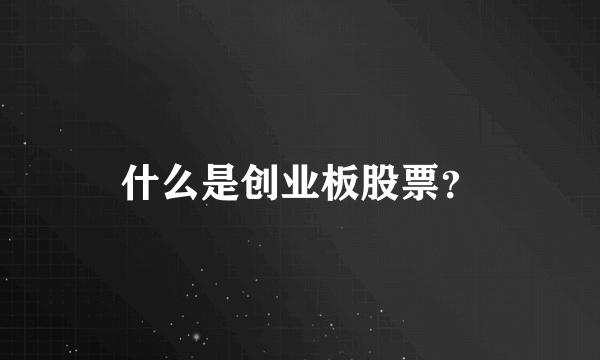 什么是创业板股票？