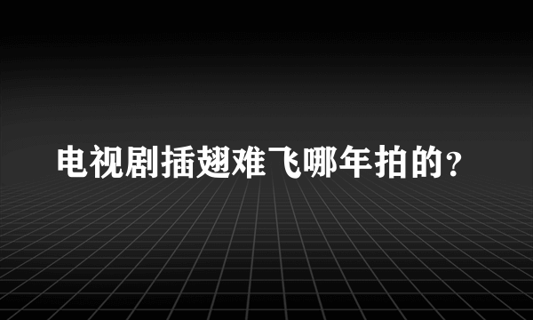 电视剧插翅难飞哪年拍的？