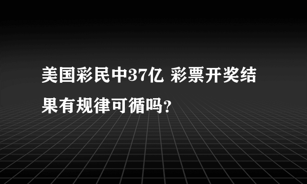 美国彩民中37亿 彩票开奖结果有规律可循吗？