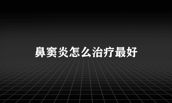 鼻窦炎怎么治疗最好