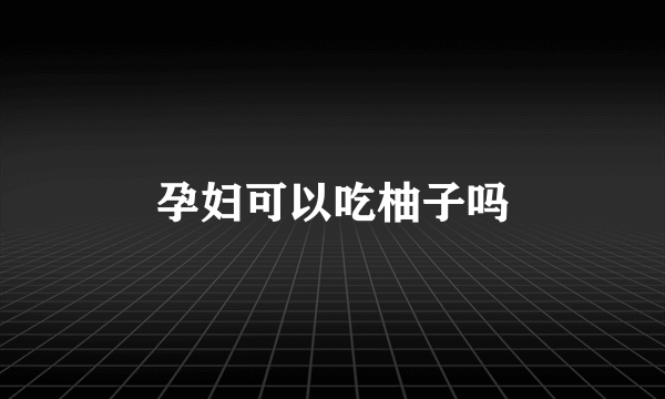 孕妇可以吃柚子吗