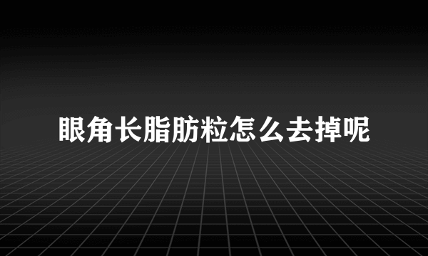 眼角长脂肪粒怎么去掉呢