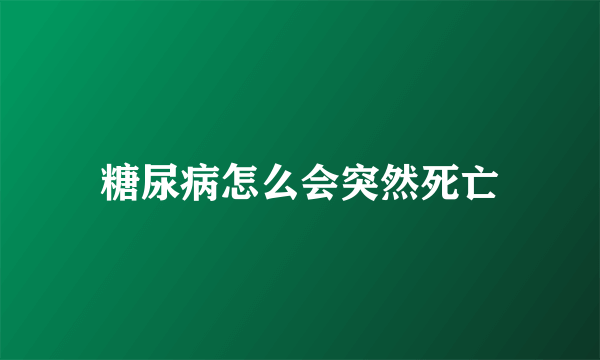 糖尿病怎么会突然死亡