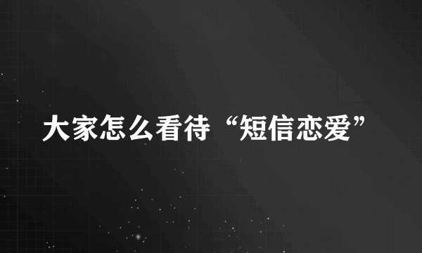 大家怎么看待“短信恋爱”