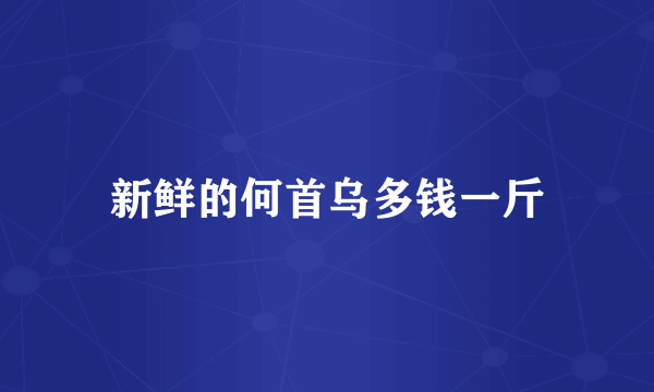 新鲜的何首乌多钱一斤