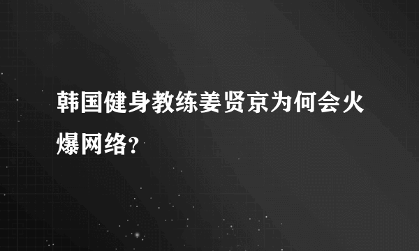 韩国健身教练姜贤京为何会火爆网络？