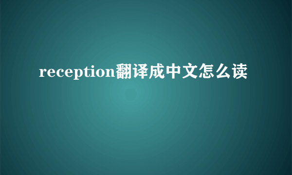 reception翻译成中文怎么读