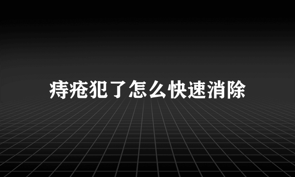 痔疮犯了怎么快速消除