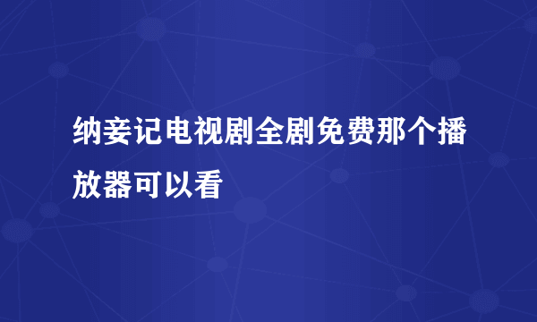 纳妾记电视剧全剧免费那个播放器可以看