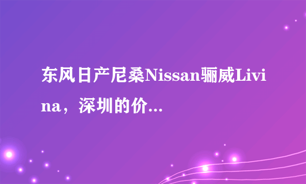 东风日产尼桑Nissan骊威Livina，深圳的价格是多少？劲锐版，灰黑色，手动档？