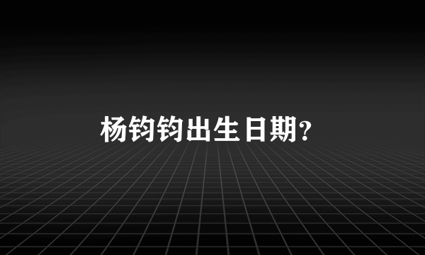 杨钧钧出生日期？