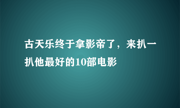 古天乐终于拿影帝了，来扒一扒他最好的10部电影