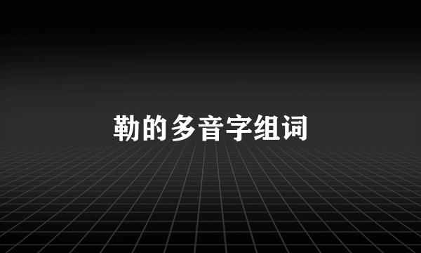 勒的多音字组词