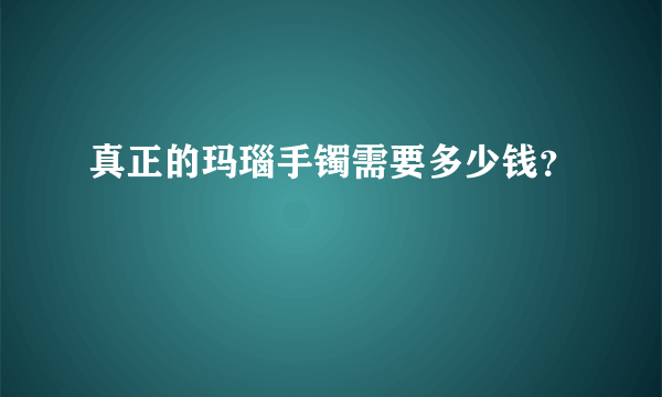 真正的玛瑙手镯需要多少钱？