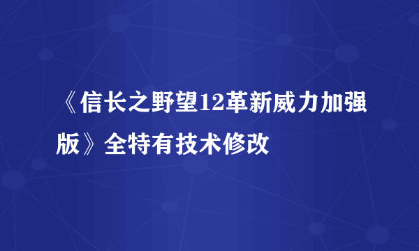 《信长之野望12革新威力加强版》全特有技术修改