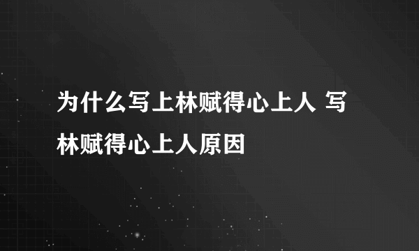 为什么写上林赋得心上人 写林赋得心上人原因