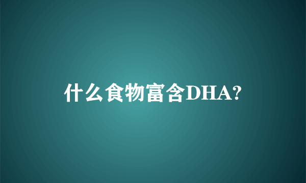 什么食物富含DHA?