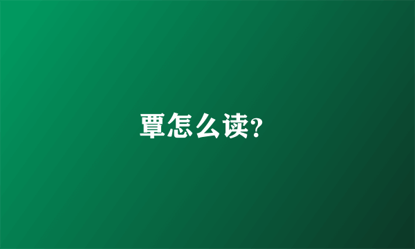 覃怎么读？