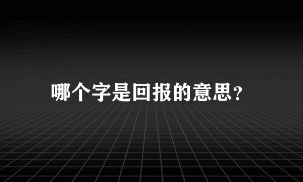 哪个字是回报的意思？