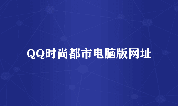 QQ时尚都市电脑版网址