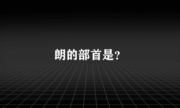 朗的部首是？