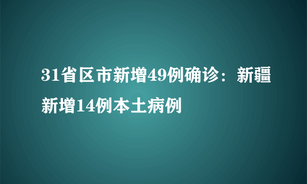 31省区市新增49例确诊：新疆新增14例本土病例