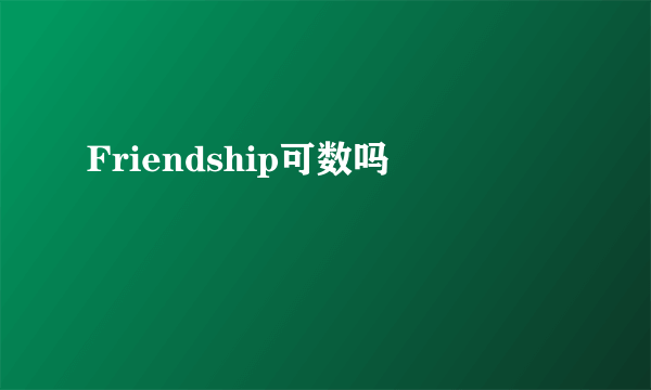 Friendship可数吗