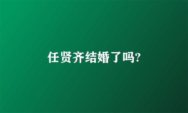 任贤齐结婚了吗?