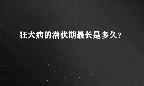 狂犬病的潜伏期最长是多久？