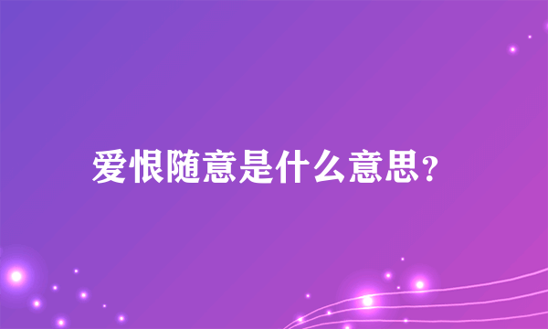 爱恨随意是什么意思？