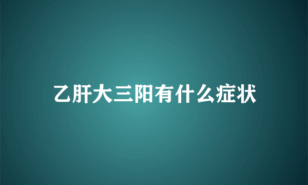 乙肝大三阳有什么症状