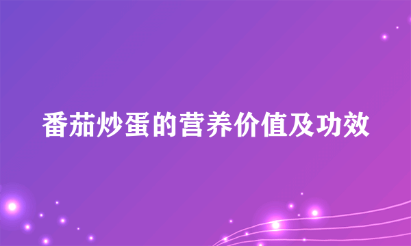 番茄炒蛋的营养价值及功效