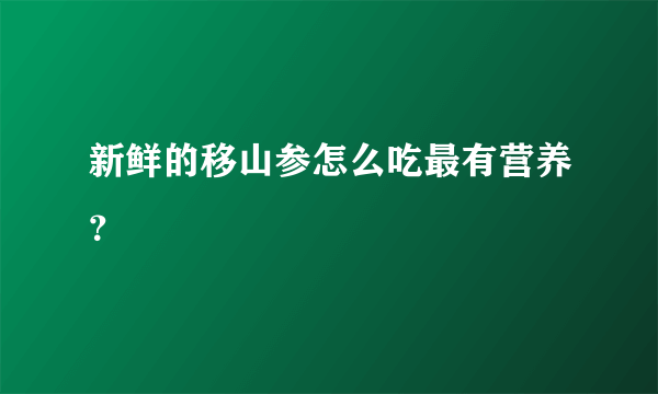 新鲜的移山参怎么吃最有营养？