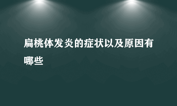 扁桃体发炎的症状以及原因有哪些