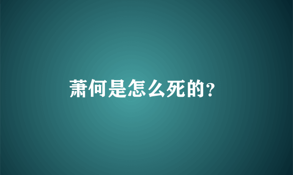 萧何是怎么死的？