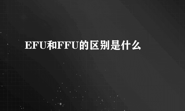 EFU和FFU的区别是什么