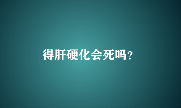 得肝硬化会死吗？