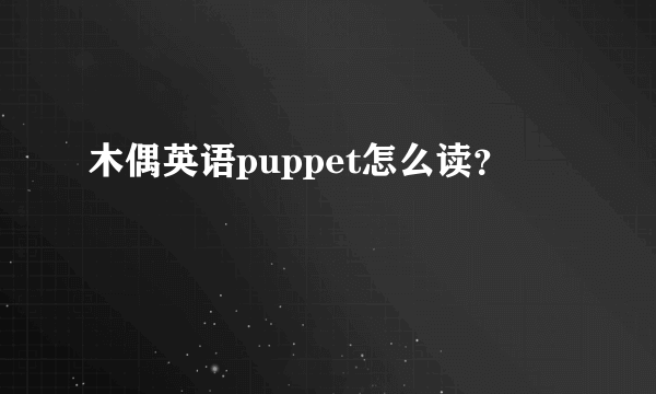 木偶英语puppet怎么读？