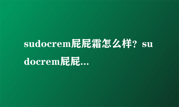 sudocrem屁屁霜怎么样？sudocrem屁屁霜有毒吗