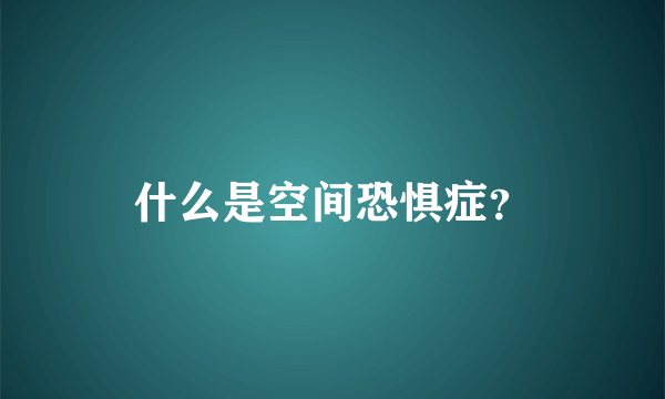 什么是空间恐惧症？