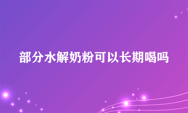 部分水解奶粉可以长期喝吗