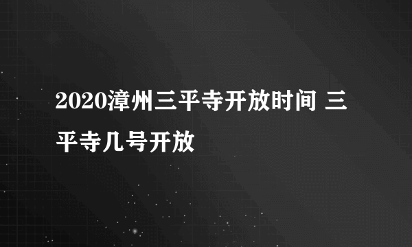 2020漳州三平寺开放时间 三平寺几号开放