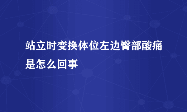 站立时变换体位左边臀部酸痛是怎么回事