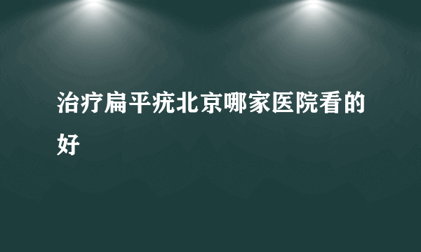 治疗扁平疣北京哪家医院看的好