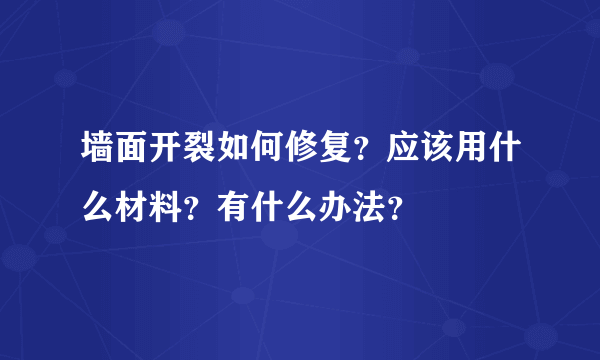 墙面开裂如何修复？应该用什么材料？有什么办法？