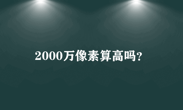 2000万像素算高吗？