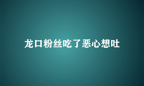 龙口粉丝吃了恶心想吐